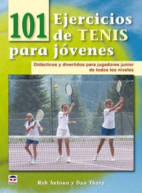101 ejercicios de tenis para jovenes / 101 Youth Tennis Drills: Didacticos y divertidos para jugadores junior de todos los niveles / Didactic and Fun for Junior Players at All Levels (Spanish Edition)