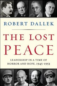 The Lost Peace: Leadership in a Time of Horror and Hope, 1945-1953