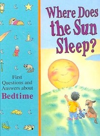 Where Does the Sun Sleep?: First Questions and Answers About Bedtime (Time-Life Library of First Questions and Answers)
