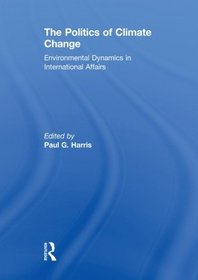 The Politics of Climate Change: Environmental Dynamics in International Affairs. Edited by Paul G. Harris