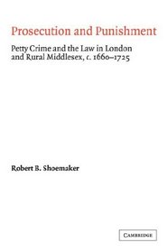 Prosecution and Punishment: Petty Crime and the Law in London and Rural Middlesex, c.1660-1725 (Cambridge Studies in Early Modern British History)