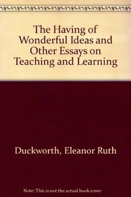 The 'Having of Wonderful Ideas' and Other Essays on Teaching and Learning