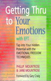 Getting Thru to Your Emotions with EFT: Tap into Your Hidden Potential with the Emotional Freedom Techniques