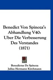 Benedict Von Spinoza's Abhandlung V40: Uber Die Verbesserung Des Verstandes (1871) (German Edition)
