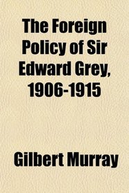 The Foreign Policy of Sir Edward Grey, 1906-1915