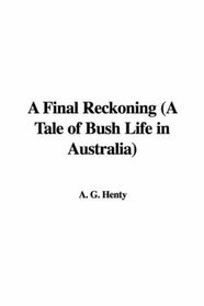 A Final Reckoning: A Tale of Bush Life in Australia