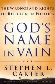 God's Name in Vain : The Wrongs and Rights of Religion in Politics