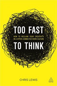 Too Fast to Think: How our 24/7 Hyper-connected Work Culture is Destroying our Creativity