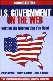 U.S. Government on the Web: Getting the Information You Need Second Edition