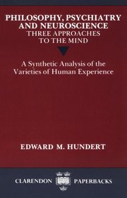 Philosophy, Psychiatry and Neuroscience: Three Approaches to the Mind : A Synthetic Analysis of the Varieties of Human Experience (Clarendon Paperbacks)