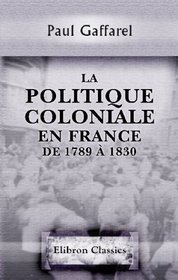 La politique coloniale en France de 1789  1830 (French Edition)
