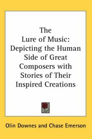 The Lure of Music: Depicting the Human Side of Great Composers with Stories of Their Inspired Creations