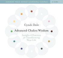 Advanced Chakra Wisdom: Insights and Practices for Transforming Your Life