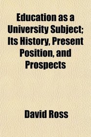 Education as a University Subject; Its History, Present Position, and Prospects