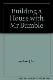Building a House with Mr Bumble