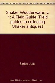 Shaker Woodenware: A Field Guide (Field Guides to Collecting Shaker Antiques)