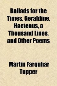 Ballads for the Times, Geraldine, Hactenus, a Thousand Lines, and Other Poems
