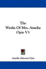 The Works Of Mrs. Amelia Opie V3