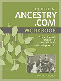 Unofficial Ancestry.com Workbook: A How-To Manual for Tracing Your Family Tree on the Number-One Genealogy Website