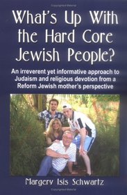 What's Up with the Hard Core Jewish People? A Guide for Coping with Newly Observant Jews