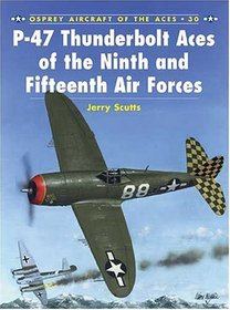 P-47 Thunderbolt Aces of the Ninth and Fifteenth Air Forces (Osprey Aircraft of the Aces No 30)