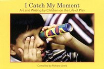 I Catch My Moment: Art and Writing by Children on the Life of Play