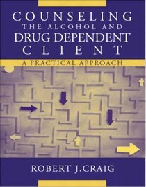 Counseling the Alcohol and Drug Dependent Client : A Practical Approach