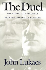 The Duel : The Eighty-Day Struggle Between Churchill and Hitler