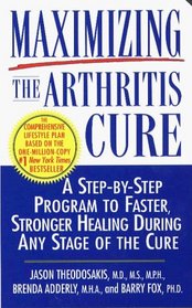 Maximizing The Arthritis Cure : A Step-By-Step Program to Faster, Stronger Healing During Any Stage Of The Cure