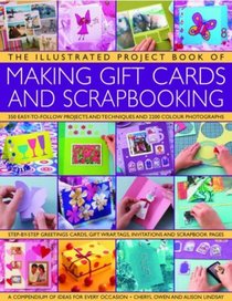The Illustrated Project Book of Gift Cards, Stationery & Scrapbooking: The complete step-by-step guide to making your own greetings cards, gift wrap, ... albums and scrapbook pages to treasure
