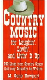 Country Music for Laughin', Lovin', and Livin' It Up: 503 Lines from Country Songs that may Someday be Written
