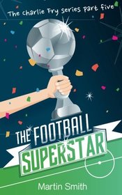 The Football Superstar: Football book for kids 7-13 (The Charlie Fry Series) (Volume 5)