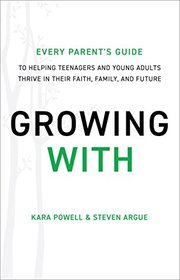 Growing With: Every Parent's Guide to Helping Teenagers and Young Adults Thrive in Their Faith, Family, and Future