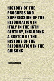 History of the Progress and Suppression of the Reformation in Italy in the 16th Century, Including a Sketch of the History of the Reformation