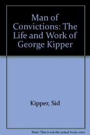 Man of Convictions: The Life and Work of George Kipper