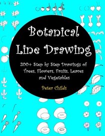 Botanical Line Drawing: 200+ Step by Step Drawings of Trees, Flowers, Fruits, Leaves and Vegetables: The Complete Workbook of Botanical Line Drawing