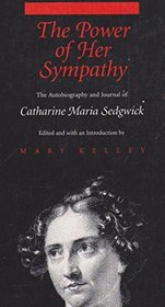 The Power of Her Sympathy: The Autobiography and Journal of Catharine Maria Sedgwick