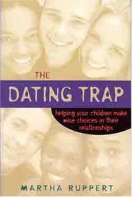 The Dating Trap: Helping Your Children Make Wise Choices in Their Relationships
