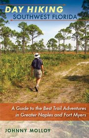Day Hiking Southwest Florida: A Guide to the Best Trail Adventures in Greater Naples and Fort Myers