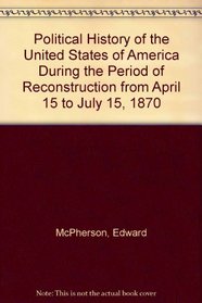 Political History of the United States of America During the Period of Reconstruction from April 15 to July 15, 1870