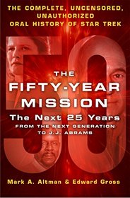 The Fifty-Year Mission: The Next 25 Years: Volume Two: From The Next Generation to J.J. Abrams: The Complete, Uncensored, and Unauthorized Oral History of Star Trek