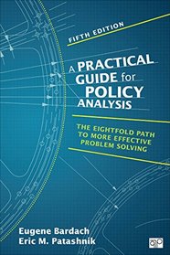 Practical Guide for Policy Analysis: The Eightfold Path to More Effective Problem Solving (Fifth Edition)