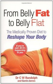 From Belly Fat to Belly Flat: The Medically Proven Diet to Reshape Your Body. C.W. Randolph, JR. and Genie James