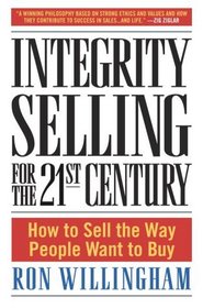 Integrity Selling for the 21st Century : How to Sell the Way People Want to Buy