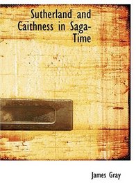 Sutherland and Caithness in Saga-Time (Large Print Edition)