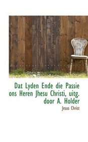 Dat Lyden Ende die Passie ons Heren Jhesu Christi, uitg. door A. Holder