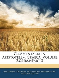 Commentaria in Aristotelem Graeca, Volume 2,&Nbsp;Part 3