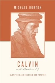 Calvin on the Christian Life: Glorifying and Enjoying God Forever (Theologians on the Christian Life)