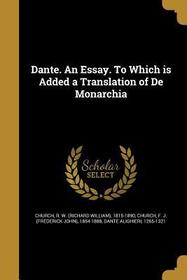 Dante: an Essay. To Which is Added a Translation of de Monarchia
