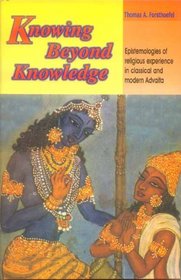 Knowing Beyond Knowledge: Epistemologies of Religious  Experience n Classical and Modern Advaita